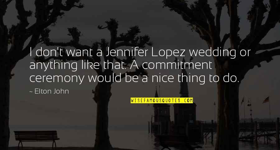 The Wedding Ceremony Quotes By Elton John: I don't want a Jennifer Lopez wedding or