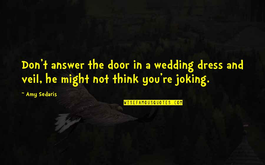 The Wedding Dress Quotes By Amy Sedaris: Don't answer the door in a wedding dress
