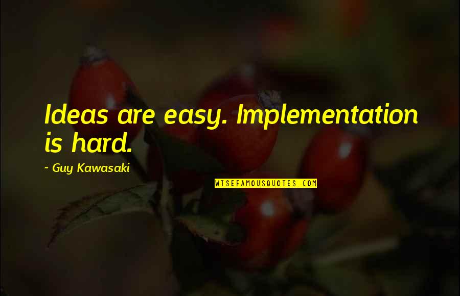 The Wedding Pact Movie Quotes By Guy Kawasaki: Ideas are easy. Implementation is hard.