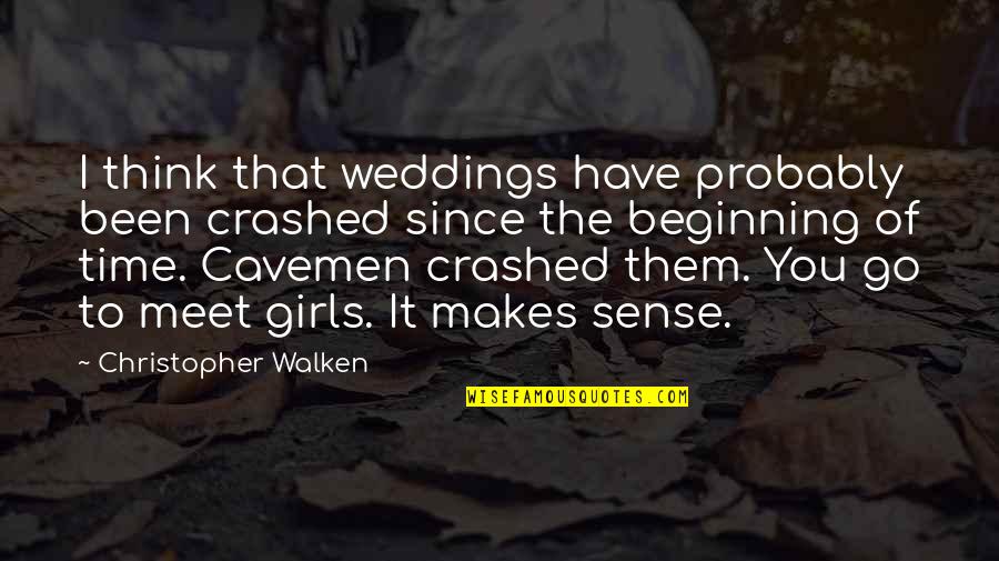 The Wedding Quotes By Christopher Walken: I think that weddings have probably been crashed