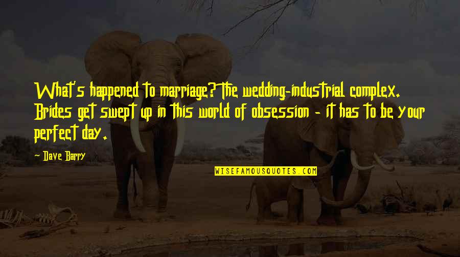 The Wedding Quotes By Dave Barry: What's happened to marriage? The wedding-industrial complex. Brides