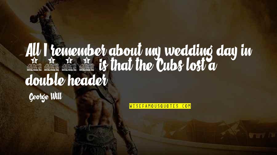 The Wedding Quotes By George Will: All I remember about my wedding day in