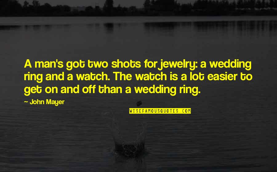 The Wedding Quotes By John Mayer: A man's got two shots for jewelry: a