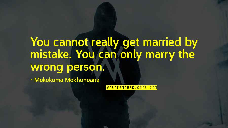 The Wedding Quotes By Mokokoma Mokhonoana: You cannot really get married by mistake. You