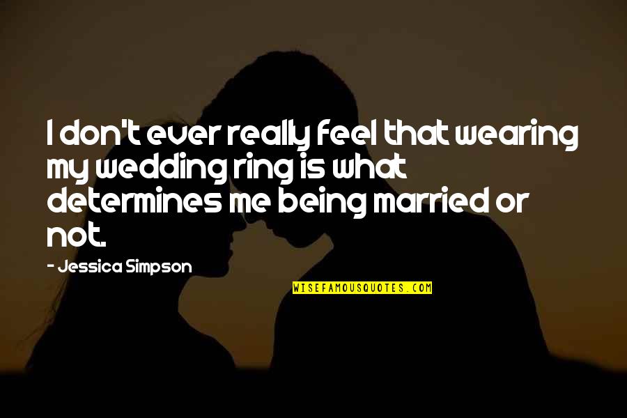 The Wedding Ring Quotes By Jessica Simpson: I don't ever really feel that wearing my