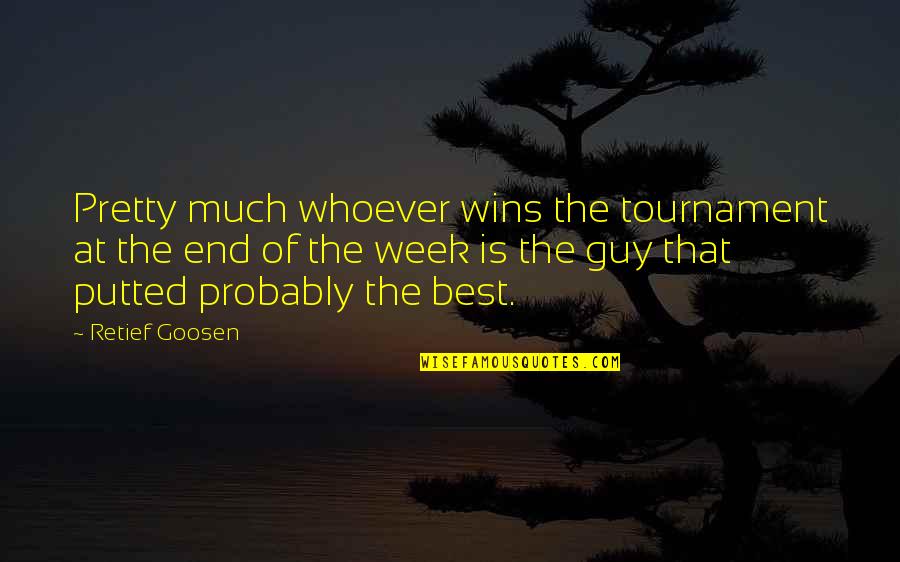 The Week End Quotes By Retief Goosen: Pretty much whoever wins the tournament at the
