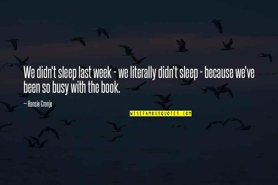 The Week Quotes By Hansie Cronje: We didn't sleep last week - we literally