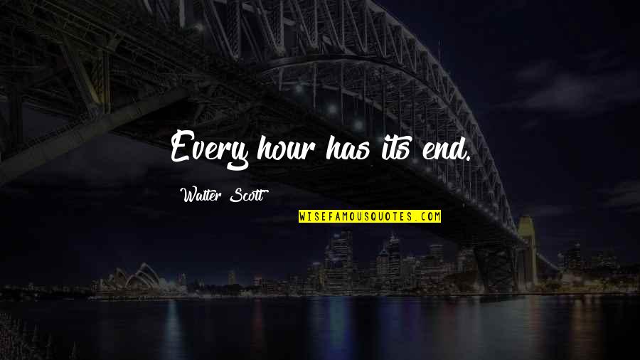 The Weekend Being Too Short Quotes By Walter Scott: Every hour has its end.