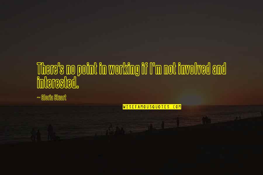 The Weekend Partying Quotes By Gloria Stuart: There's no point in working if I'm not The Weekend Partying Quotes By Gloria Stuart: There's no point in working if I'm not