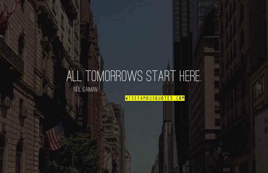 The Weekend Partying Quotes By Neil Gaiman: All tomorrows start here. The Weekend Partying Quotes By Neil Gaiman: All tomorrows start here.