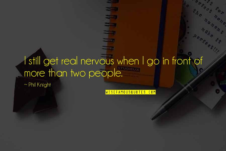 The Weekend Partying Quotes By Phil Knight: I still get real nervous when I go