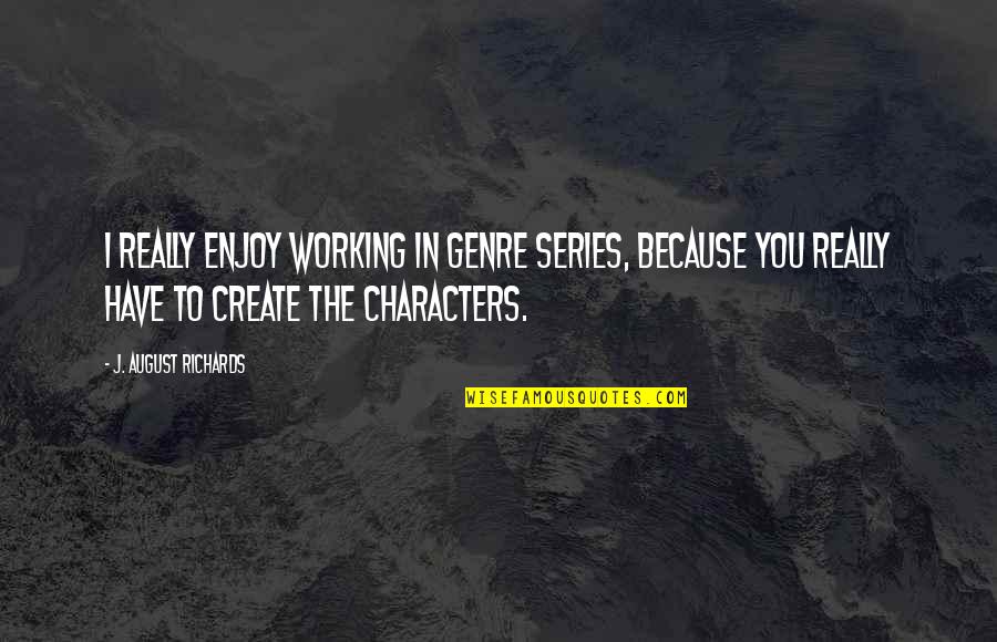 The Weeknd Good Quotes By J. August Richards: I really enjoy working in genre series, because The Weeknd Good Quotes By J. August Richards: I really enjoy working in genre series, because