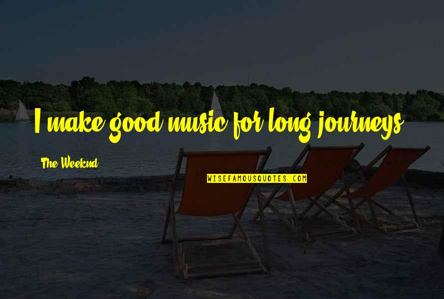 The Weeknd Good Quotes By The Weeknd: I make good music for long journeys. The Weeknd Good Quotes By The Weeknd: I make good music for long journeys.