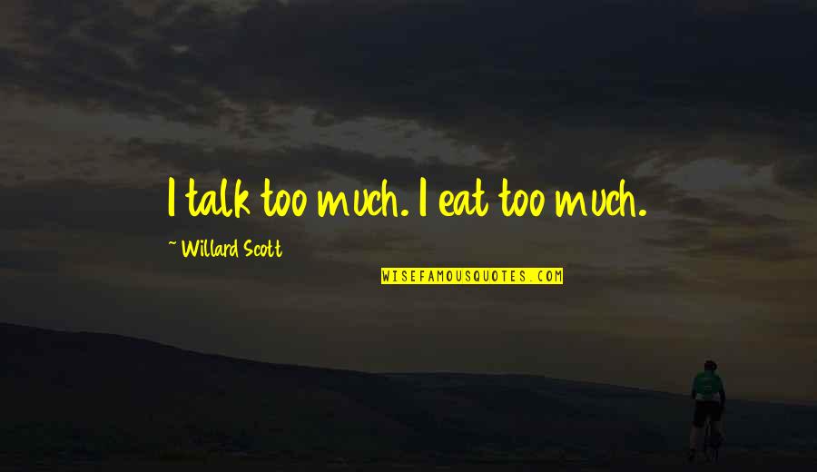 The Weeknd Kiss Land Best Quotes By Willard Scott: I talk too much. I eat too much.
