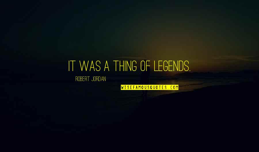 The Weeknd Ovoxo Quotes By Robert Jordan: It was a thing of legends.