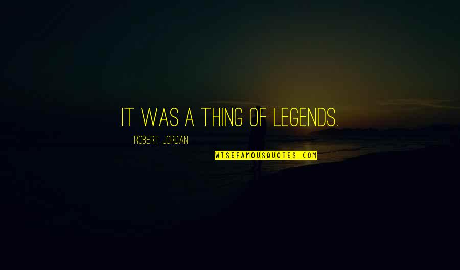 The Weeknd Ovoxo Quotes By Robert Jordan: It was a thing of legends. The Weeknd Ovoxo Quotes By Robert Jordan: It was a thing of legends.