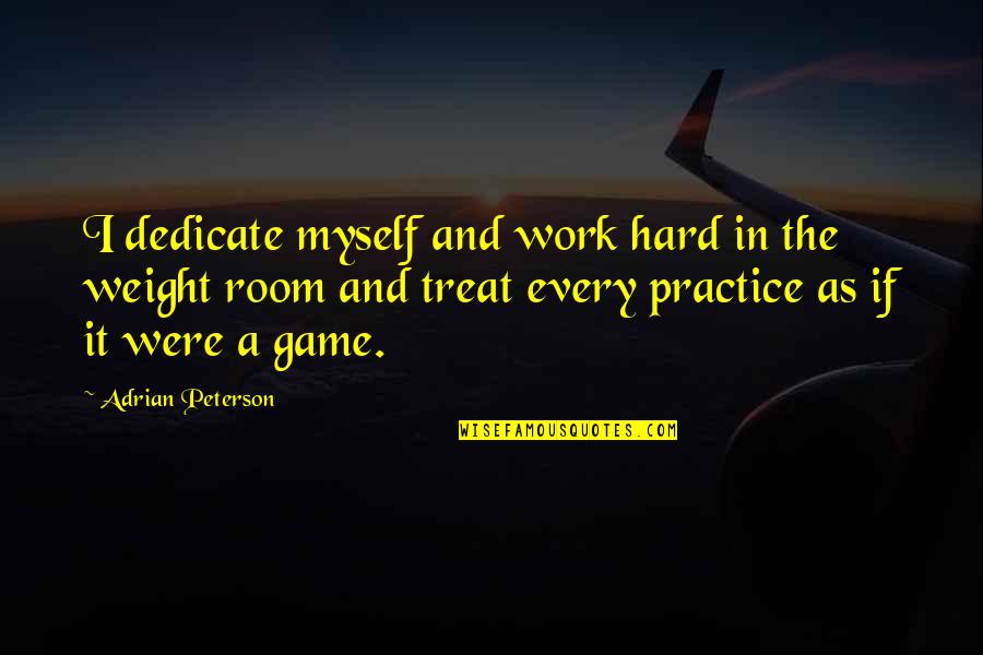 The Weight Room Quotes By Adrian Peterson: I dedicate myself and work hard in the The Weight Room Quotes By Adrian Peterson: I dedicate myself and work hard in the
