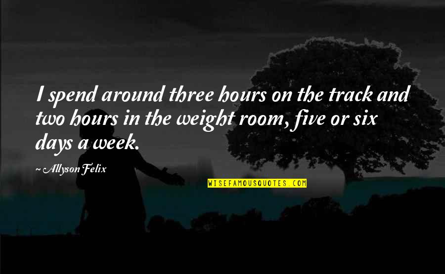 The Weight Room Quotes By Allyson Felix: I spend around three hours on the track The Weight Room Quotes By Allyson Felix: I spend around three hours on the track