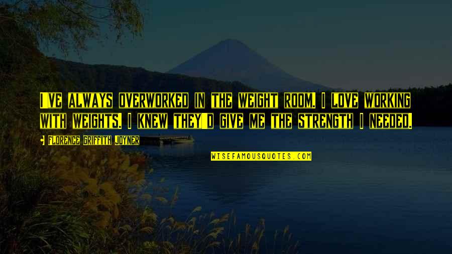 The Weight Room Quotes By Florence Griffith Joyner: I've always overworked in the weight room. I