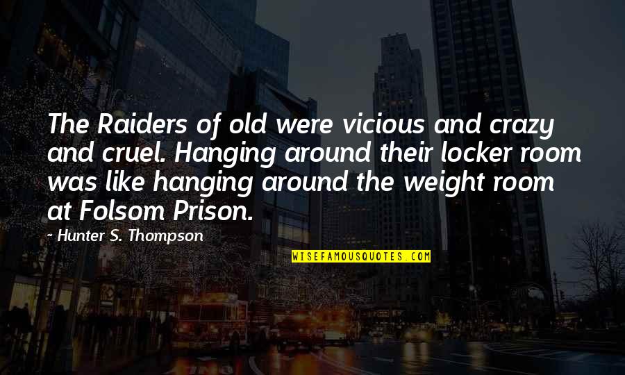 The Weight Room Quotes By Hunter S. Thompson: The Raiders of old were vicious and crazy