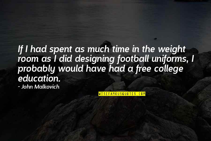 The Weight Room Quotes By John Malkovich: If I had spent as much time in