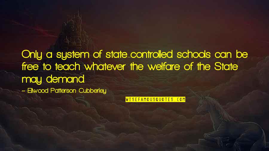 The Welfare System Quotes By Ellwood Patterson Cubberley: Only a system of state-controlled schools can be
