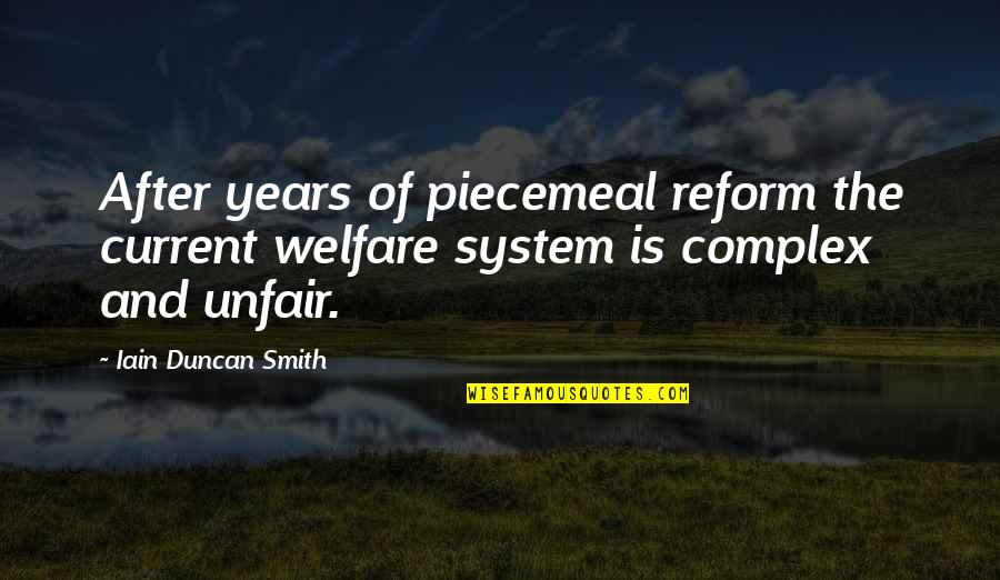 The Welfare System Quotes By Iain Duncan Smith: After years of piecemeal reform the current welfare