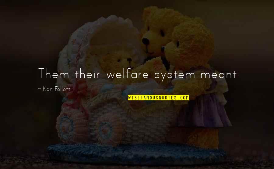 The Welfare System Quotes By Ken Follett: Them their welfare system meant