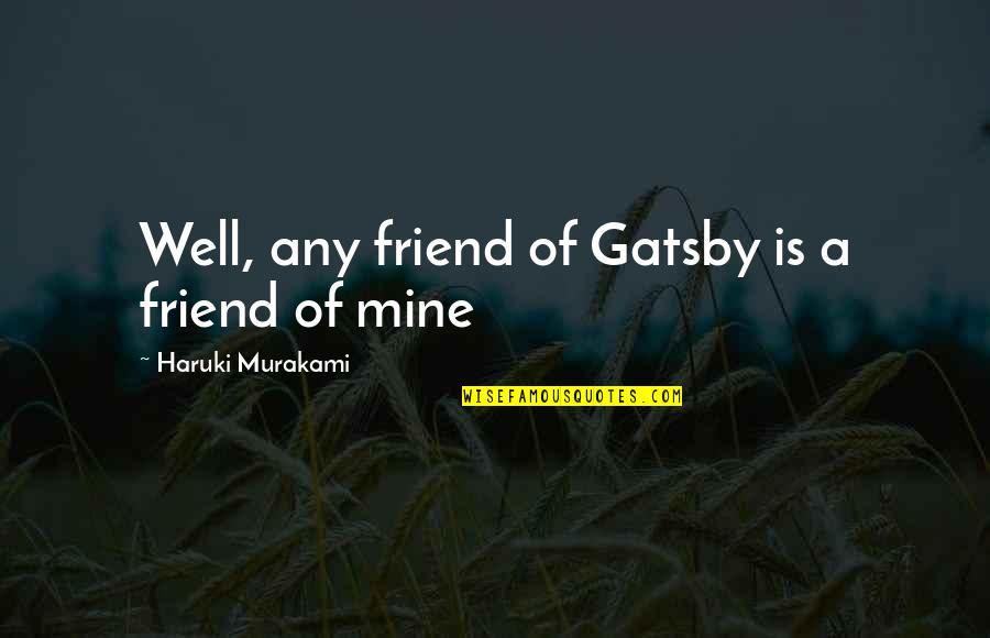 The Well And The Mine Quotes By Haruki Murakami: Well, any friend of Gatsby is a friend