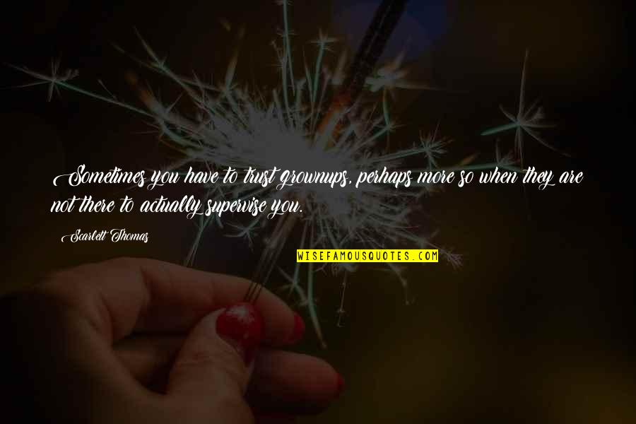 The Well Of Ascension Quotes By Scarlett Thomas: Sometimes you have to trust grownups, perhaps more The Well Of Ascension Quotes By Scarlett Thomas: Sometimes you have to trust grownups, perhaps more