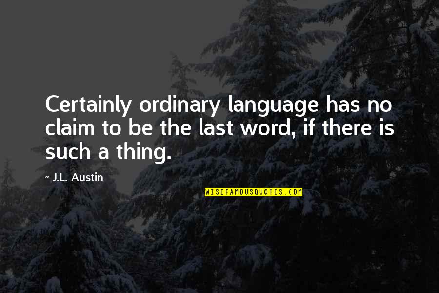 The West Egg Quotes By J.L. Austin: Certainly ordinary language has no claim to be