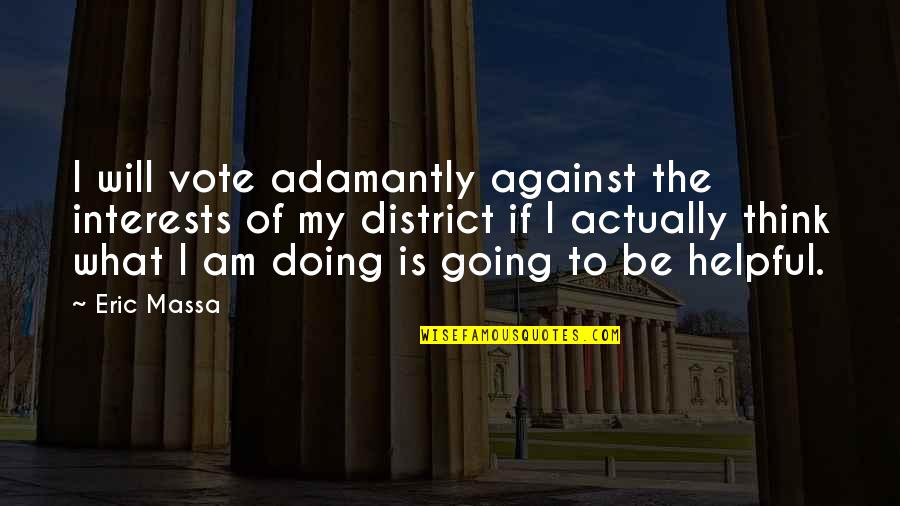 The What If Quotes By Eric Massa: I will vote adamantly against the interests of