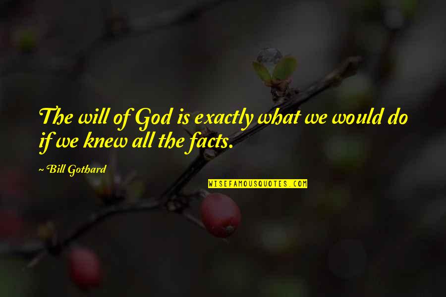 The What Ifs Quotes By Bill Gothard: The will of God is exactly what we
