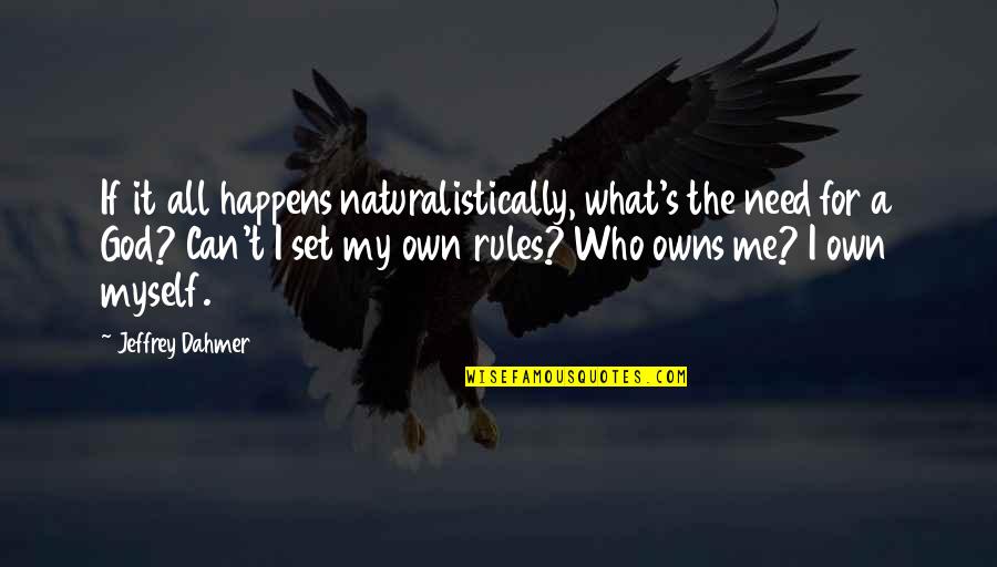 The What Ifs Quotes By Jeffrey Dahmer: If it all happens naturalistically, what's the need