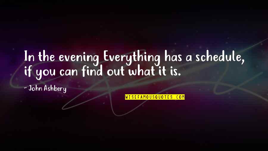 The What Ifs Quotes By John Ashbery: In the evening Everything has a schedule, if