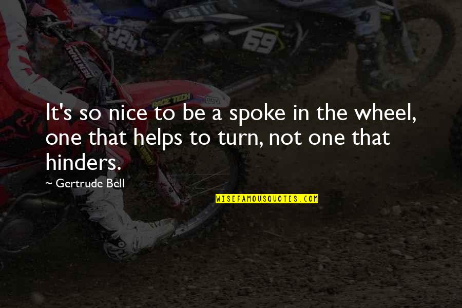 The Wheel Quotes By Gertrude Bell: It's so nice to be a spoke in The Wheel Quotes By Gertrude Bell: It's so nice to be a spoke in