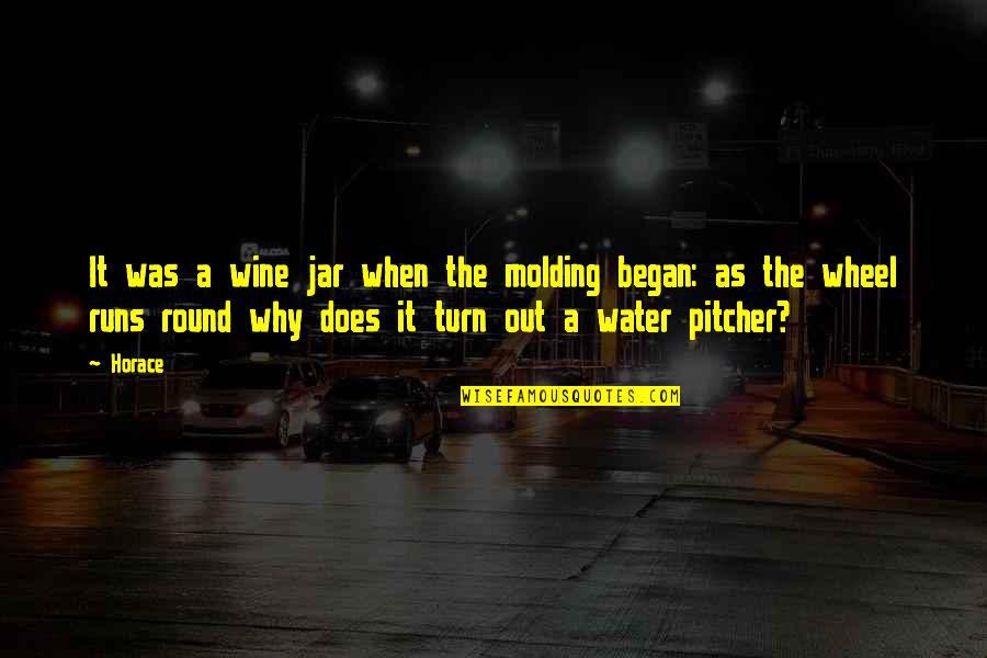 The Wheel Quotes By Horace: It was a wine jar when the molding The Wheel Quotes By Horace: It was a wine jar when the molding