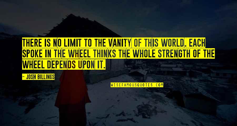 The Wheel Quotes By Josh Billings: There is no limit to the vanity of The Wheel Quotes By Josh Billings: There is no limit to the vanity of