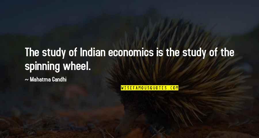 The Wheel Quotes By Mahatma Gandhi: The study of Indian economics is the study The Wheel Quotes By Mahatma Gandhi: The study of Indian economics is the study