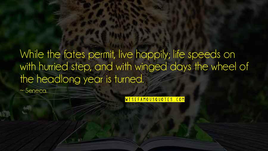 The Wheel Quotes By Seneca.: While the fates permit, live happily; life speeds The Wheel Quotes By Seneca.: While the fates permit, live happily; life speeds