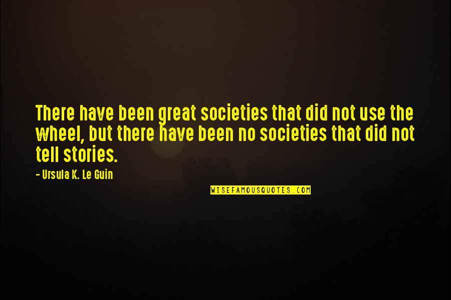 The Wheel Quotes By Ursula K. Le Guin: There have been great societies that did not The Wheel Quotes By Ursula K. Le Guin: There have been great societies that did not