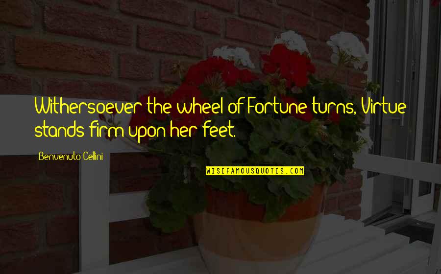 The Wheel Turns Quotes By Benvenuto Cellini: Withersoever the wheel of Fortune turns, Virtue stands
