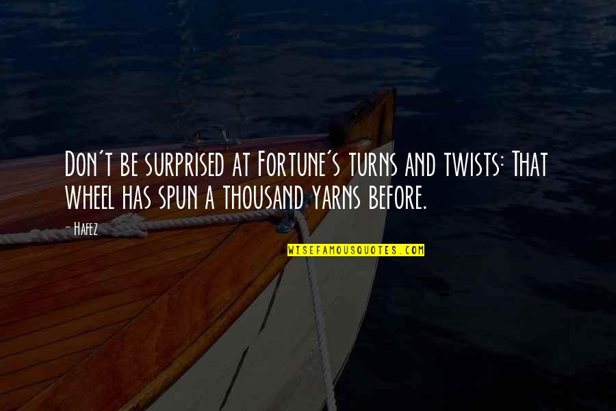 The Wheel Turns Quotes By Hafez: Don't be surprised at Fortune's turns and twists: