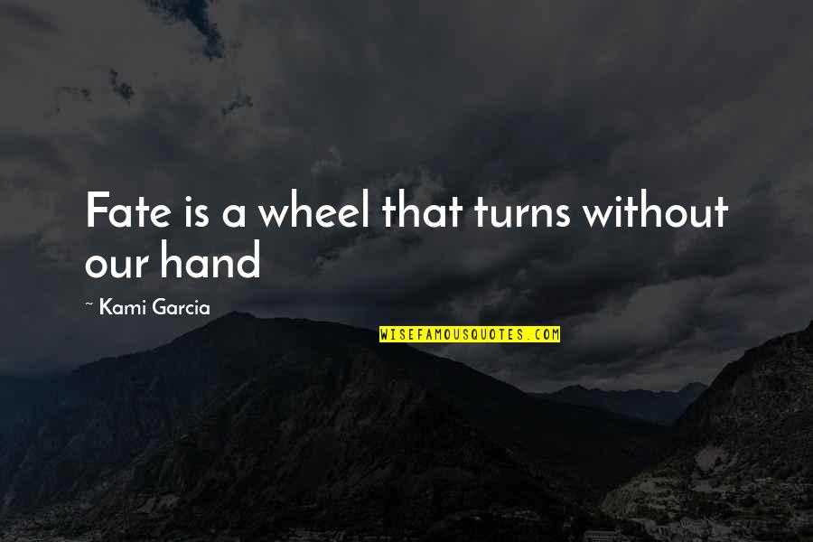 The Wheel Turns Quotes By Kami Garcia: Fate is a wheel that turns without our