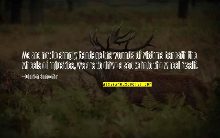 The Wheels Of Justice Quotes By Dietrich Bonhoeffer: We are not to simply bandage the wounds The Wheels Of Justice Quotes By Dietrich Bonhoeffer: We are not to simply bandage the wounds