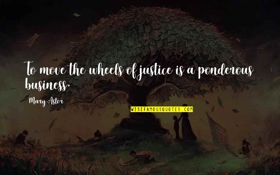 The Wheels Of Justice Quotes By Mary Astor: To move the wheels of justice is a