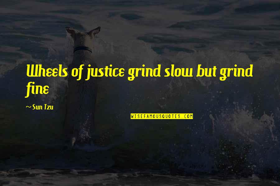 The Wheels Of Justice Quotes By Sun Tzu: Wheels of justice grind slow but grind fine