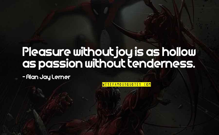 The Wheels Of Progress Quotes By Alan Jay Lerner: Pleasure without joy is as hollow as passion