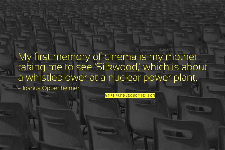 The Whistleblower Quotes By Joshua Oppenheimer: My first memory of cinema is my mother The Whistleblower Quotes By Joshua Oppenheimer: My first memory of cinema is my mother