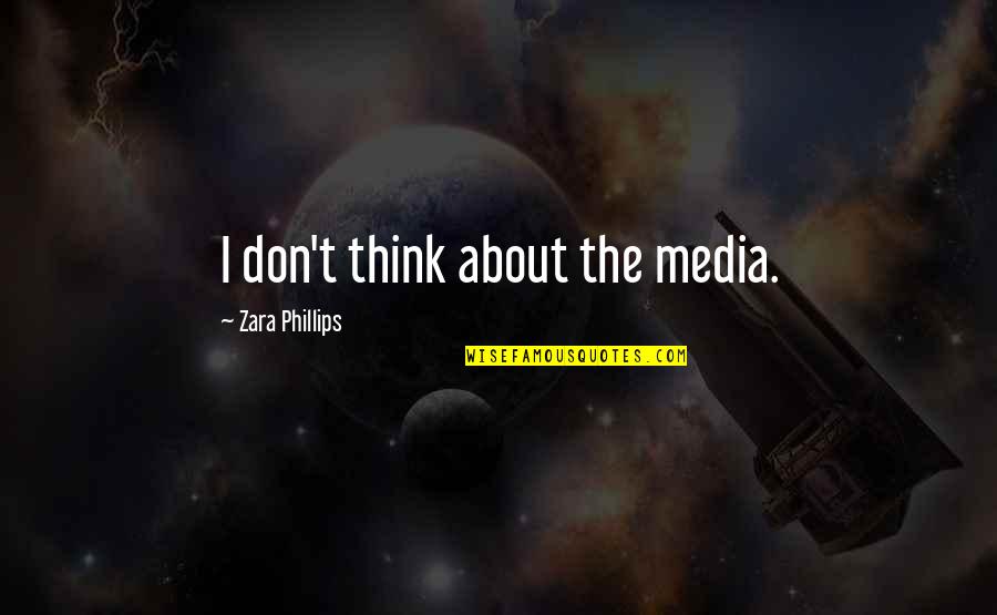 The White Australia Policy Quotes By Zara Phillips: I don't think about the media.